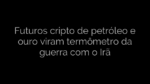 ​Futuros cripto de petróleo e ouro viram termômetro da guerra com o Irã 